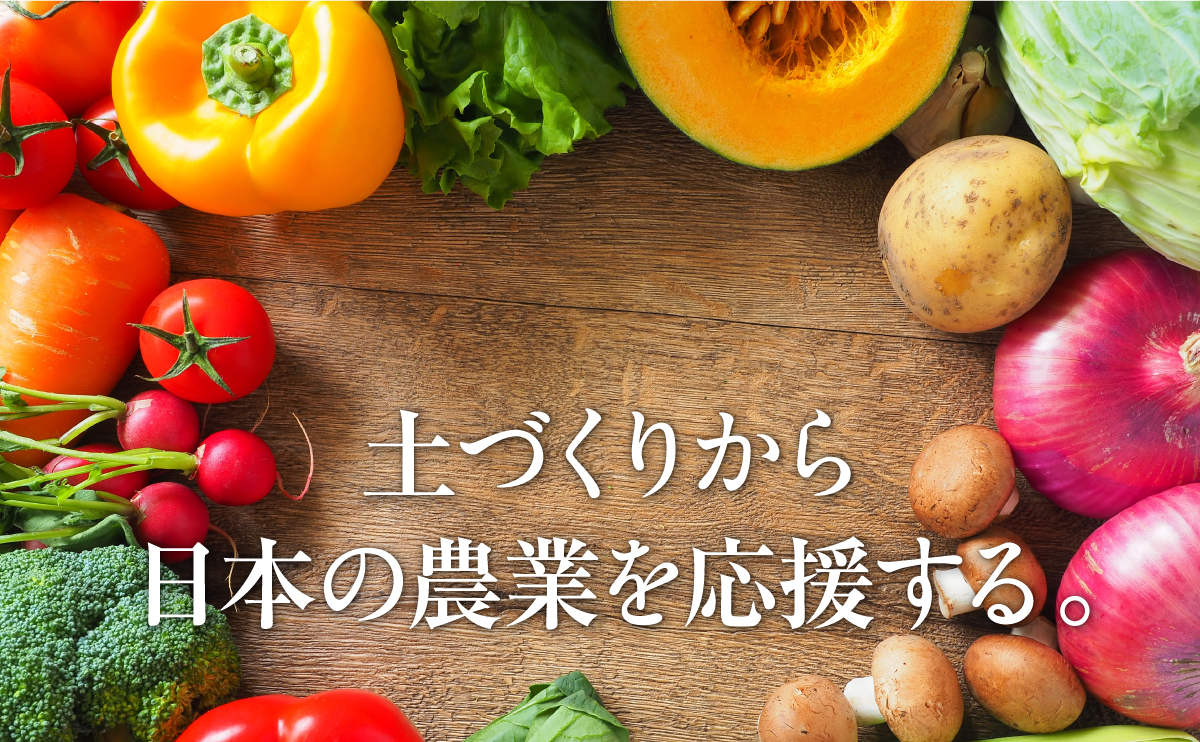 土づくりから日本の農業を応援する。